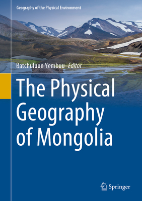 The Physical Geography of Mongolia - Yembuu, Batchuluun (Editor)