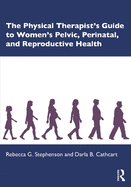 The Physical Therapist's Guide to Women's Pelvic, Perinatal, and Reproductive Health