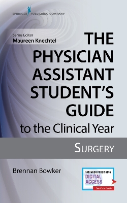 The Physician Assistant Student's Guide to the Clinical Year: Surgery: With Free Online Access! - Bowker, Brennan, Mhs, Pa-C, and Knechtel, Maureen A, Pa-C (Editor)