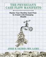 The Physician's Cash Flow Manifesto: Master Your Monthly Cash Flow to Create Life-Changing Wealth