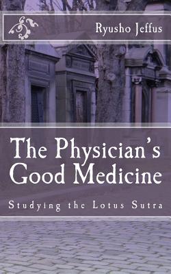 The Physician's Good Medicine: Studying the Lotus Sutra - Hughes, Mary (Editor), and Hughes, John, Professor (Editor), and Jeffus, Ryusho