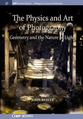 The Physics and Art of Photography, Volume 1: Geometry and the Nature of Light - Beaver, John