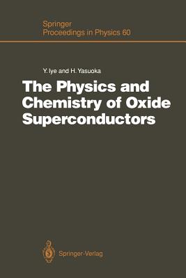 The Physics and Chemistry of Oxide Superconductors: Proceedings of the Second Issp International Symposium, Tokyo, Japan, January 16 - 18, 1991 - Iye, Yasuhiro (Editor), and Yasuoka, Hiroshi (Editor)