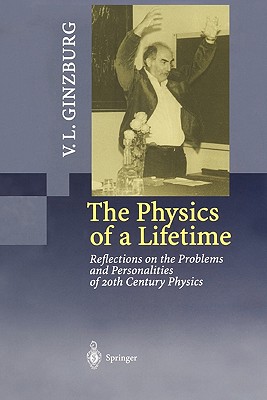 The Physics of a Lifetime: Reflections on the Problems and Personalities of 20th Century Physics - Ginzburg, Vitaly L., and Aksent'eva, M.S. (Translated by)