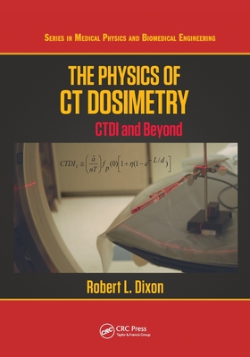The Physics of CT Dosimetry: CTDI and Beyond - Dixon, Robert L.
