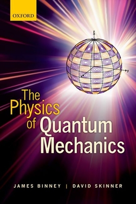 The Physics of Quantum Mechanics - Binney, James, and Skinner, David