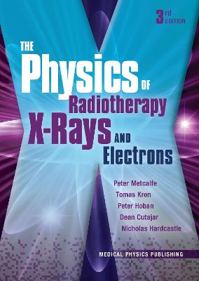 The Physics of Radiotherapy X-Rays and Electrons - Metcalfe, Peter, and Kron, Tomas, and Hoban, Peter