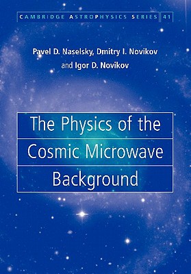 The Physics of the Cosmic Microwave Background - Naselsky, Pavel D., and Novikov, Dmitry I., and Novikov, Igor D.
