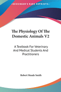 The Physiology of the Domestic Animals V2: A Textbook for Veterinary and Medical Students and Practitioners