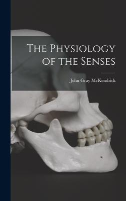 The Physiology of the Senses - McKendrick, John Gray