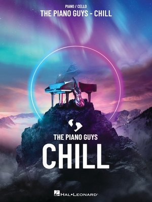 The Piano Guys - Chill: Piano/Cello Songbook with Pull-Out Cello Part - Piano Guys, The