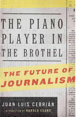 The Piano Player in the Brothel: The Future of Journalism - Cebrian, Jean Luis, and Schmid, Eduardo (Translated by)