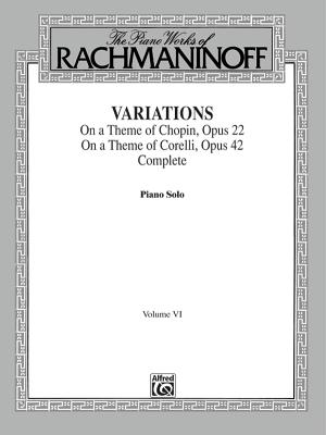 The Piano Works of Rachmaninoff, Vol 6: Variations on a Theme of Chopin, Op. 22, and Variations on a Theme of Corelli, Op. 42 - Rachmaninoff, Sergei (Composer)