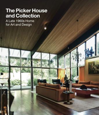 The Picker House and Collection: A Late 1960s Home for Art and Design - Black, Jonathan, Dr., and Falkner, David, and Fisher, Fiona