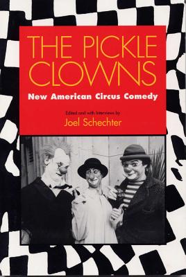 The Pickle Clowns: New American Circus Comedy - Schechter, Joel (Editor)