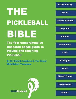 The Pickleball Bible: The first comprehensive research-based guide to playing and teaching Pickleball - Finger, Tim, and Thompson, Robert, and Lambson, Rick B
