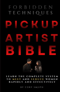 The Pickup Artist Bible: Learn The Complete System To Meet And Seduce Women Rapidly And Effectively