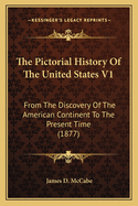 The Pictorial History of the United States V1: From the Discovery of the American Continent to the Present Time (1877)