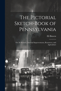 The Pictorial Sketch-Book of Pennsylvania: Or, Its Scenery, Internal Improvements, Resources, and Agriculture