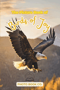 The Picture Book of Birds of Joy: A Heartwarming Collection of Bird Photography for Memory Care, Nature Therapy, and Emotional Support for Seniors with Dementia and Alzheimer's Patients