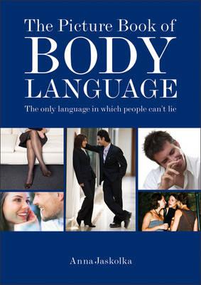 The Picture Book of Body Language: the Only Language in Which People Can't Lie - Jaskolka, Anna