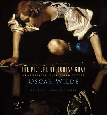 The Picture of Dorian Gray: An Annotated, Uncensored Edition - Wilde, Oscar, and Frankel, Nicholas (Editor)