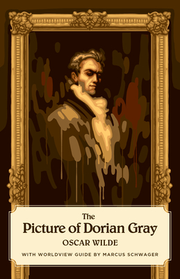 The Picture of Dorian Gray (Canon Classics Worldview Edition) - Wilde, Oscar, and Schwager, Marcus (Introduction by)
