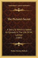 The Picture's Secret: A Story, to Which Is Added an Episode in the Life of Mr. Latimer (1883)