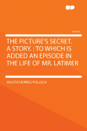 The Picture's Secret. a Story.: To Which Is Added an Episode in the Life of Mr. Latimer