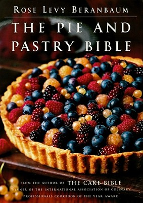 The Pie and Pastry Bible - Beranbaum, Rose Levy