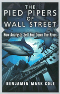 The Pied Pipers of Wall Street: How Analysts Sell You Down the River - Cole, Benjamin Mark