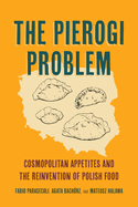 The Pierogi Problem: Cosmopolitan Appetites and the Reinvention of Polish Food Volume 86