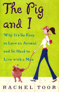 The Pig and I: Why It's So Easy to Love an Animal, and So Hard to Live with a Man