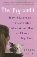 The Pig & I: How I Learned to Love Men (Almost) as Much as I Love My Pets