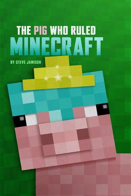 The Pig Who Ruled Minecraft: An Unofficial Minecraft Book - Jamison, Steve