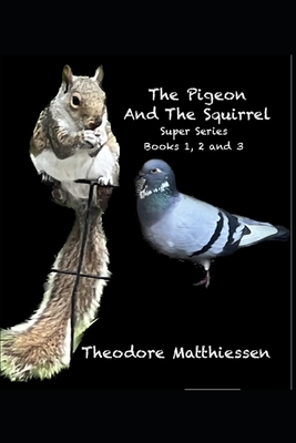 The Pigeon And The Squirrel: Super Series (Book 1,2 and 3) - Ramirez, Nicollette, and Matthiessen, Theodore