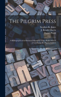 The Pilgrim Press: A Bibliographical & Historical Memorial of the Books Printed at Leyden by the Pilgrim Fathers - Harris, J Rendel 1852-1941, and Jones, Stephen K, and Plooij, Daniel