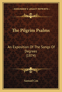 The Pilgrim Psalms: An Exposition of the Songs of Degrees (1874)