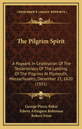 The Pilgrim Spirit; A Pageant in Celebration of the Tercentenary of the Landing of the Pilgrims at Plymouth, Massachusetts, December 21, 1620