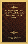 The Pilgrimage of Grace, 1536-1537, and the Exeter Conspiracy, 1538 V1 (1915)