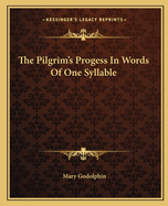 The Pilgrim's Progess In Words Of One Syllable