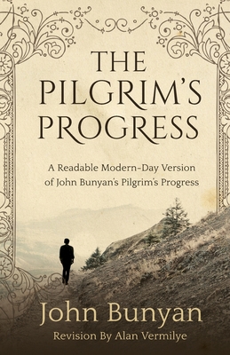 The Pilgrim's Progress: A Readable Modern-Day Version of John Bunyan's Pilgrim's Progress (Revised and easy-to-read) - Vermilye, Alan, and Bunyan, John