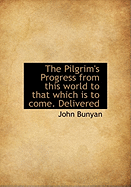 The Pilgrim's Progress: From This World to That Which Is to Come; Delivered ...