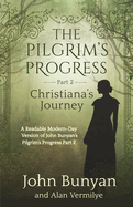 The Pilgrim's Progress Part 2 Christiana's Journey: Readable Modern-Day Version of John Bunyan's Pilgrim's Progress Part 2 (Revised and easy-to-read) (The Pilgrim's Progress Series Book 2)