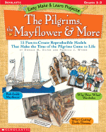 The Pilgrims, the Mayflower & More Grades 1-3: 15 Fun-To-Create Reproducible Models That Make the Time of the Pilgrims Come to Life