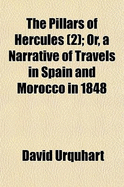 The Pillars of Hercules (2); Or, a Narrative of Travels in Spain and Morocco in 1848