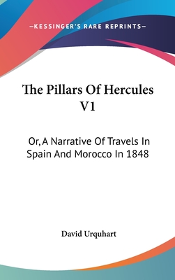The Pillars Of Hercules V1: Or, A Narrative Of Travels In Spain And Morocco In 1848 - Urquhart, David