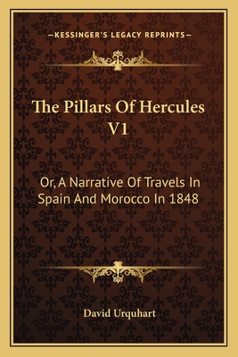 The Pillars Of Hercules V1: Or, A Narrative Of Travels In Spain And Morocco In 1848 - Urquhart, David