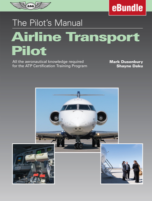 The Pilot's Manual: Airline Transport Pilot: All the Aeronautical Knowledge Required for the Atp Certification Training Program (Ebundle) - Dusenbury, Mark, and Daku, Shayne