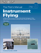 The Pilot's Manual: Instrument Flying: Instrument Rating Knowledge Exam, Checkride, and Instrument Proficiency Check Preparation